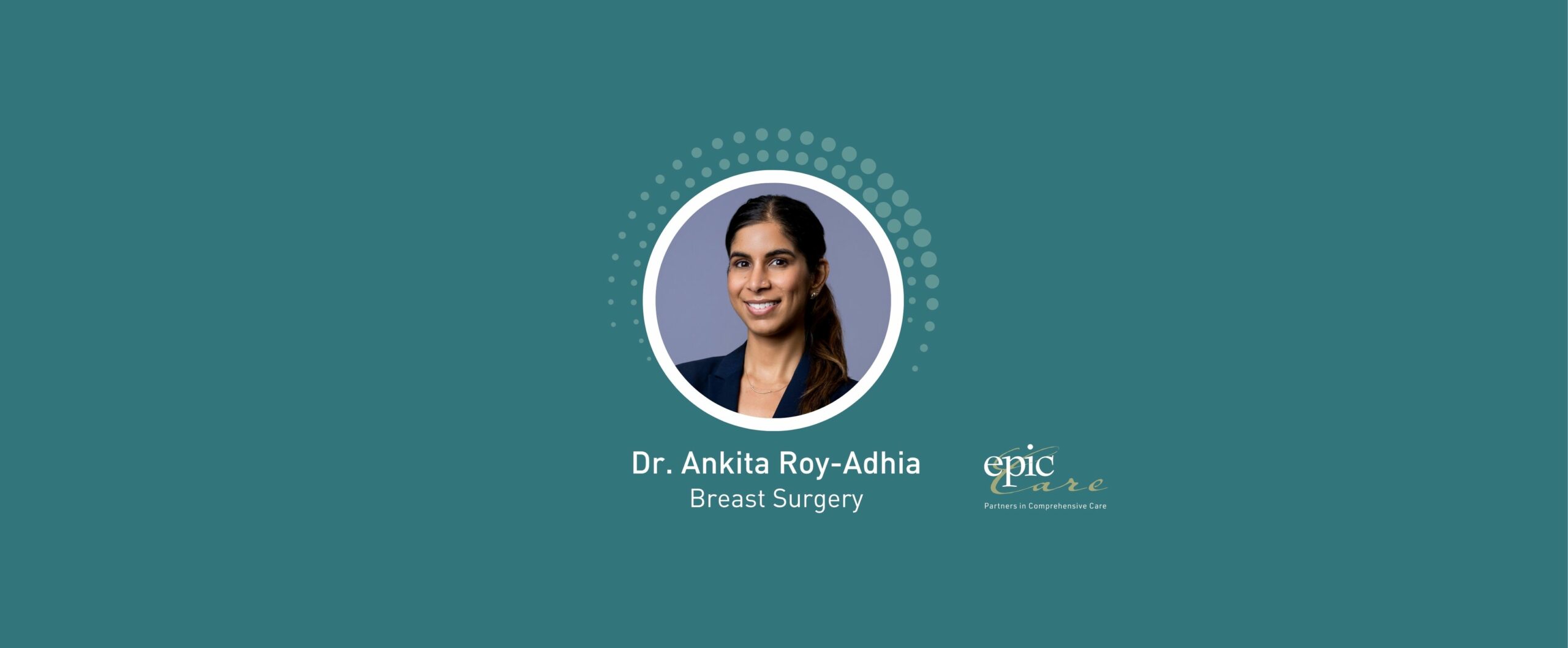 Epic Care Welcomes Breast Surgeon Dr. Ankita Roy-Adhia!